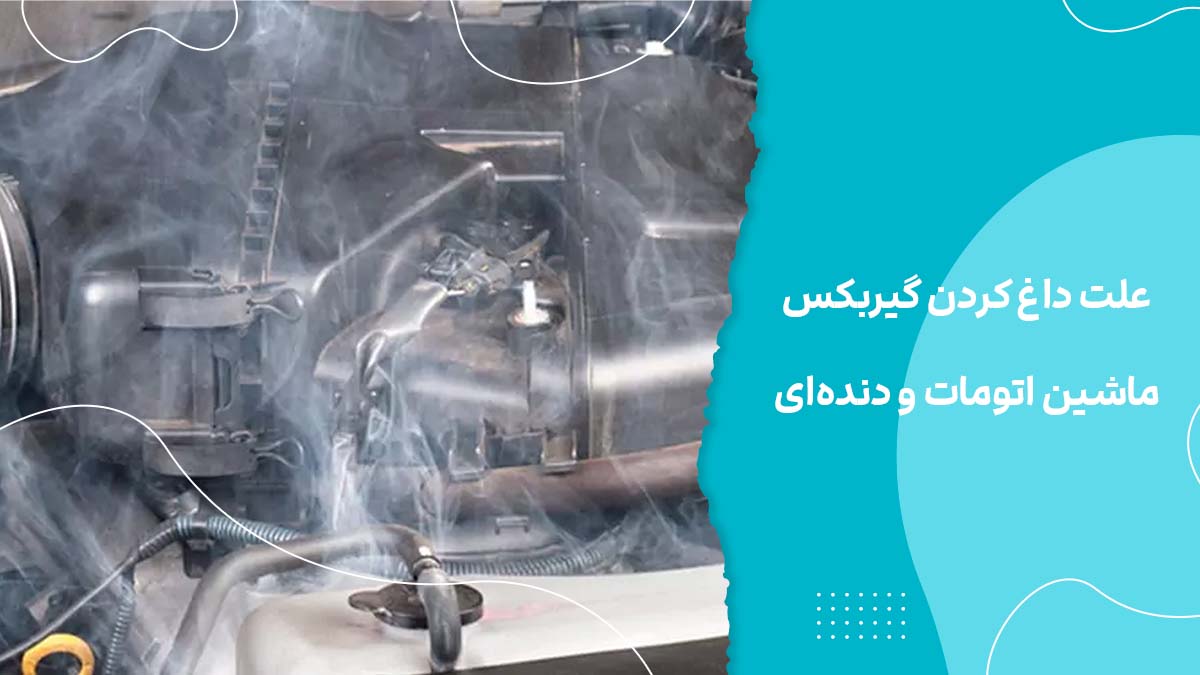 علت داغ کردن گیربکس ماشین اتومات و دنده‌ای و علائم آن