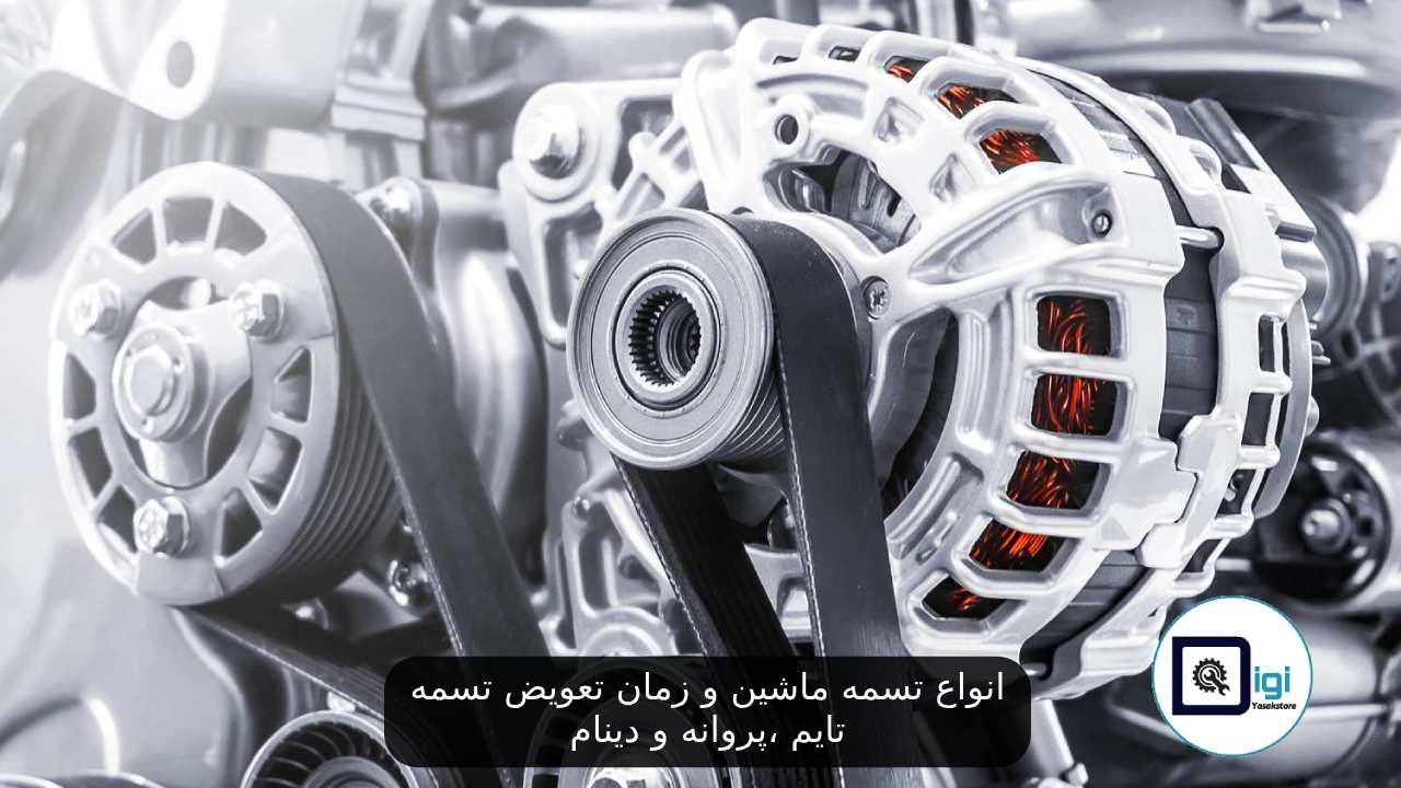 انواع تسمه‌ ماشین و زمان تعویض تسمه تایم ،پروانه و دینام