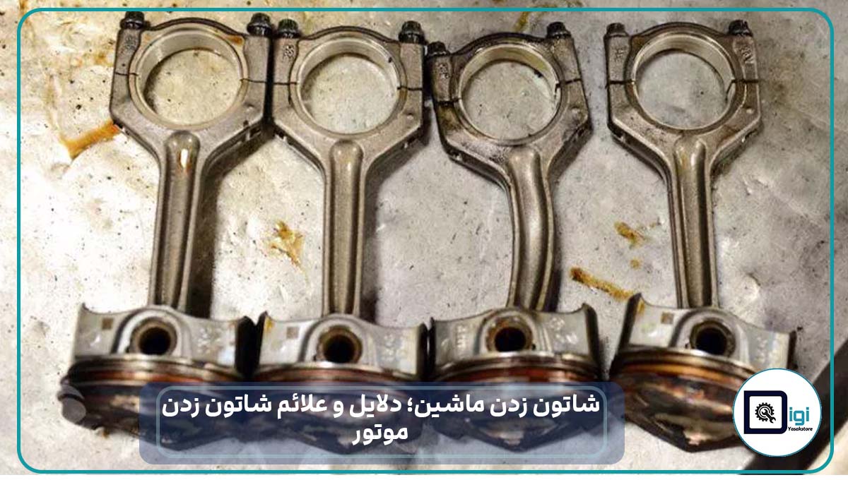 شاتون زدن ماشین؛ دلایل و علائم شاتون زدن موتور