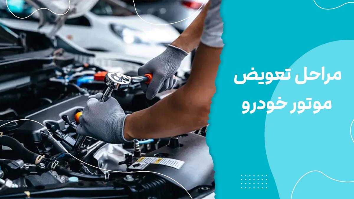 مراحل تعویض موتور خودرو : تشخیص خرابی تا هزینه(2026)
