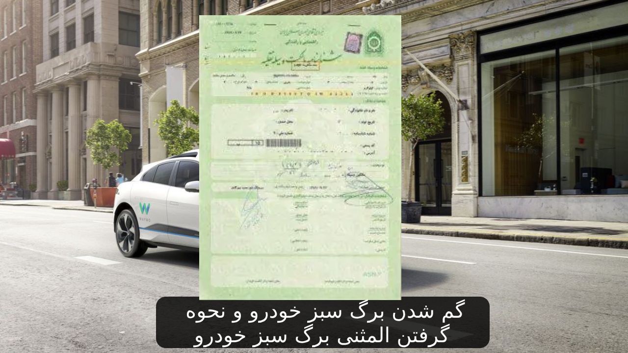 گم شدن برگ سبز خودرو و نحوه گرفتن المثنی برگ سبز خودرو